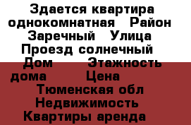 Здается квартира однокомнатная › Район ­ Заречный › Улица ­ Проезд солнечный › Дом ­ 3 › Этажность дома ­ 12 › Цена ­ 12 000 - Тюменская обл. Недвижимость » Квартиры аренда   